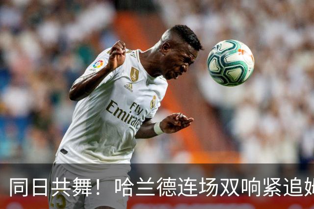 同日共舞！哈兰德连场双响紧追姆巴佩 进球比喝水还轻松