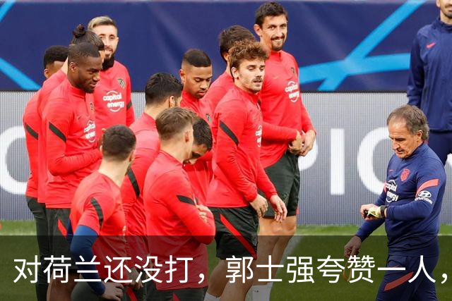 对荷兰还没打，郭士强夸赞一人，不是胡金秋赵继伟，也不是王俊杰